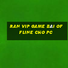 Ran Vip Game Bài Offline Cho Pc