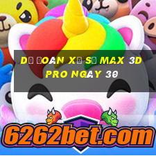 Dự Đoán Xổ Số max 3d pro ngày 30