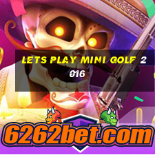 lets play mini golf 2016