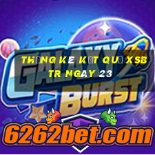 THỐNG KÊ KẾT QUẢ XSBTR ngày 23