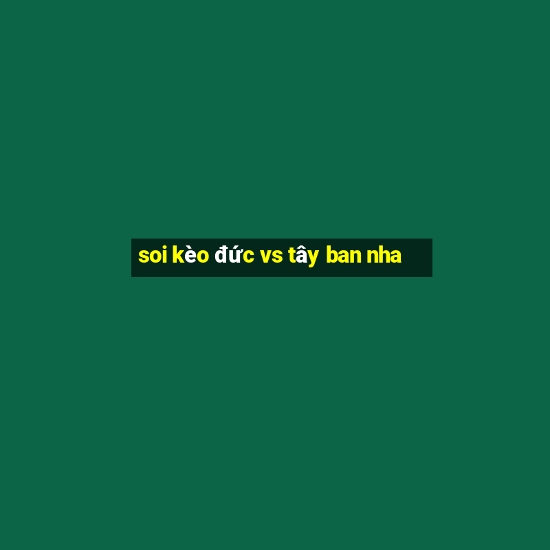 soi kèo đức vs tây ban nha