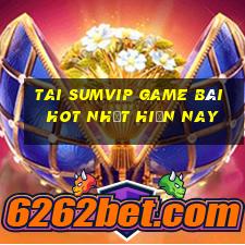 Tai Sumvip Game Bài Hot Nhất Hiện Nay