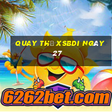 Quay thử XSBDI ngày 27