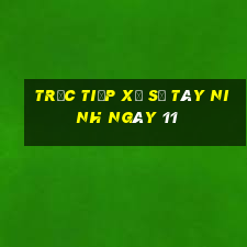 Trực tiếp Xổ Số Tây Ninh ngày 11