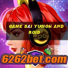 game bài yugioh android