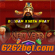 Dự đoán XSBTH ngày 20