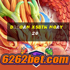 Dự đoán XSBTH ngày 20