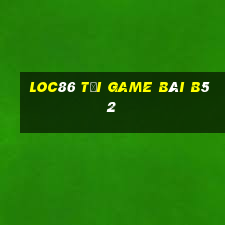 Loc86 Tại Game Bài B52