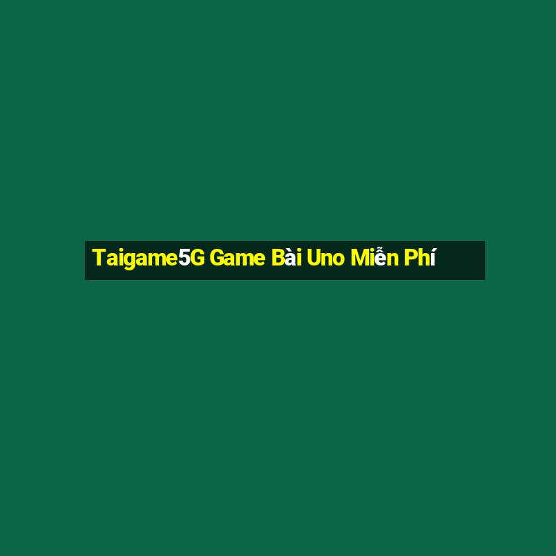 Taigame5G Game Bài Uno Miễn Phí