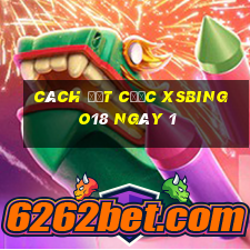 Cách đặt cược XSBINGO18 ngày 1