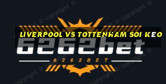 liverpool vs tottenham soi kèo