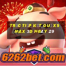 Trực tiếp kết quả XS Max 3D ngày 29