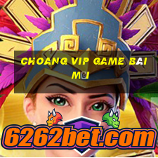 Choang Vip Game Bài Mới