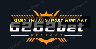 quay thử xổ số ngày hôm nay