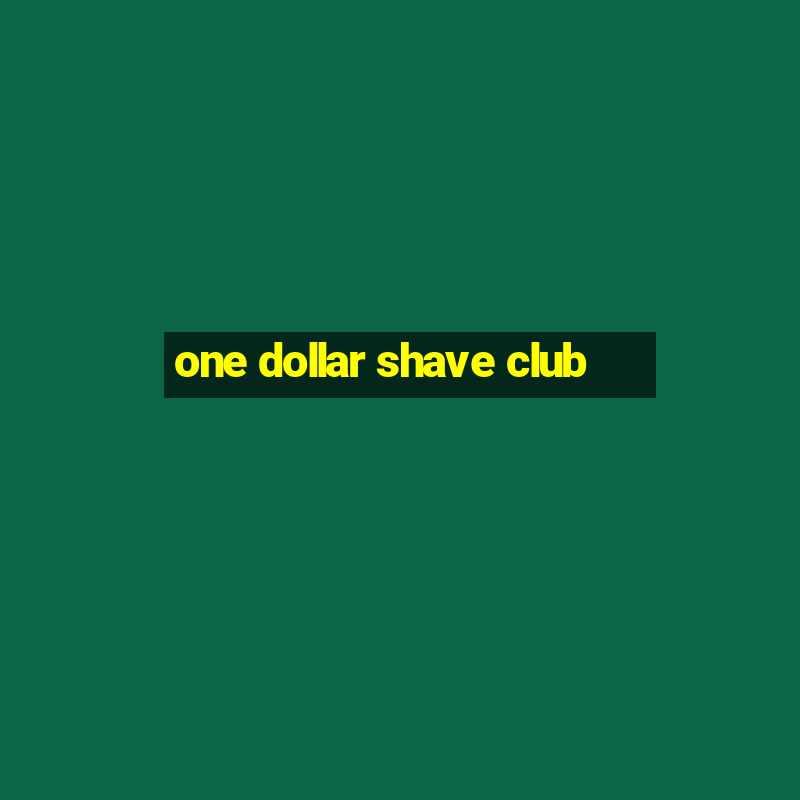 one dollar shave club