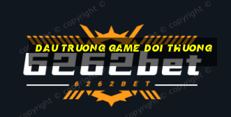 dau truong game doi thuong