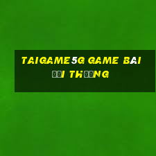 Taigame5G Game Bài Đổi Thưởng