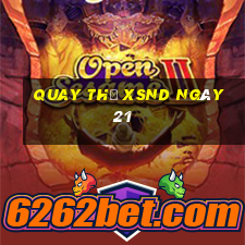 Quay thử XSND ngày 21