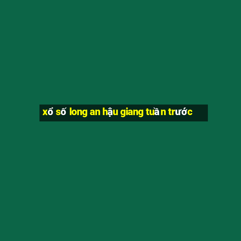 xổ số long an hậu giang tuần trước