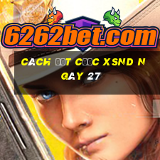 Cách đặt cược XSND ngày 27