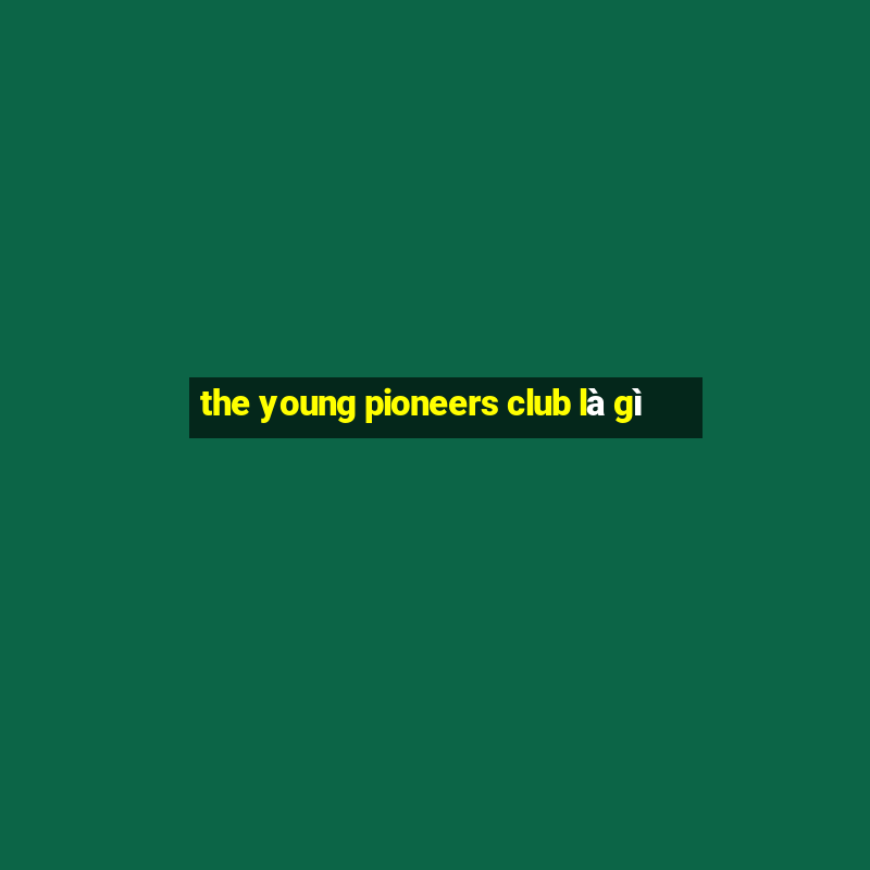 the young pioneers club là gì