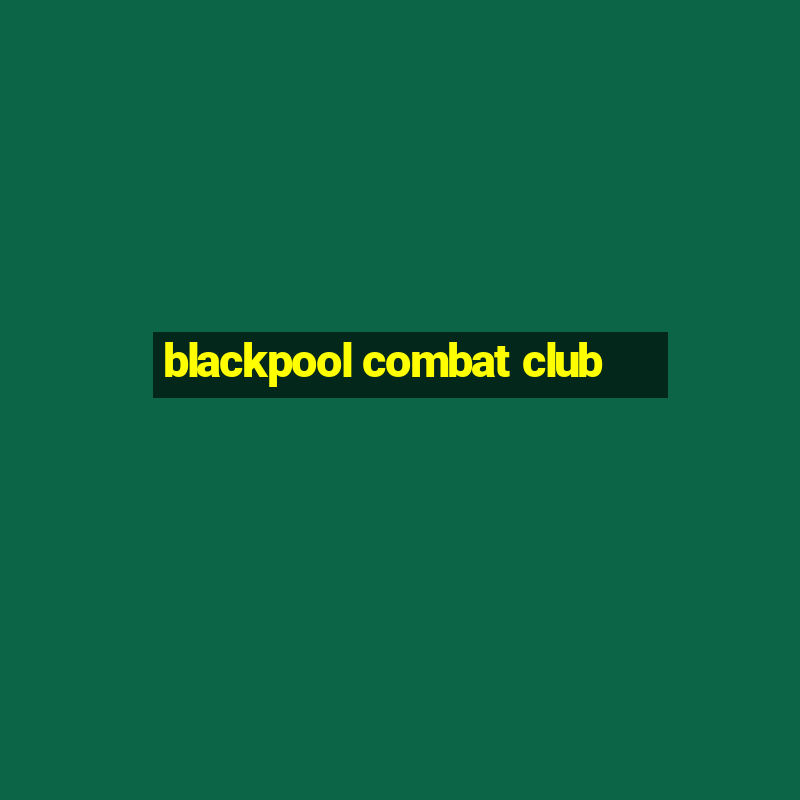 blackpool combat club