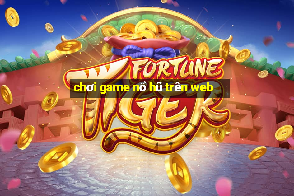 chơi game nổ hũ trên web