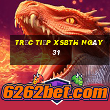 Trực tiếp XSBTH ngày 31