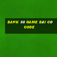 Bank 88 Game Bài Có Code