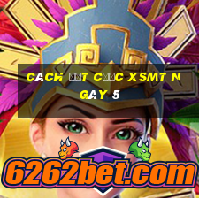 Cách đặt cược XSMT ngày 5