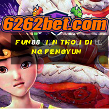 Fun88 điện thoại di động Fengyun