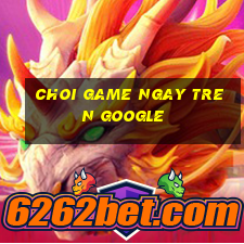 choi game ngay tren google