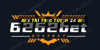 Giải trí trực tuyến 24 giờ