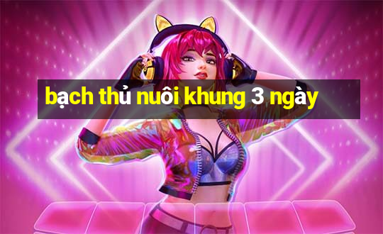 bạch thủ nuôi khung 3 ngày