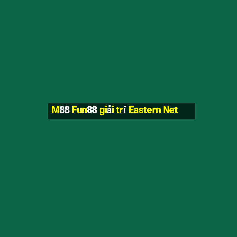 M88 Fun88 giải trí Eastern Net