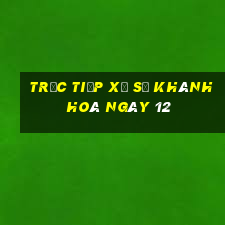 Trực tiếp Xổ Số khánh hoà ngày 12