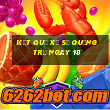 kết quả Xổ Số quảng trị ngày 18