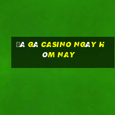 đá gà casino ngày hôm nay