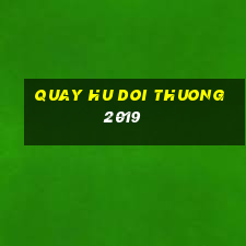 quay hu doi thuong 2019