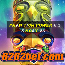 Phân tích power 6 55 ngày 26