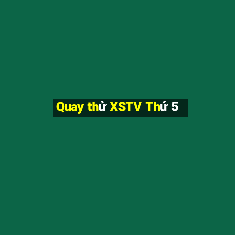 Quay thử XSTV Thứ 5