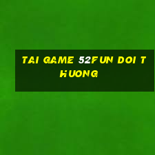 tai game 52fun doi thuong