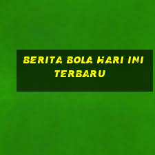 berita bola hari ini terbaru