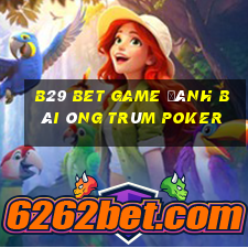 B29 Bet Game Đánh Bài Ông Trùm Poker