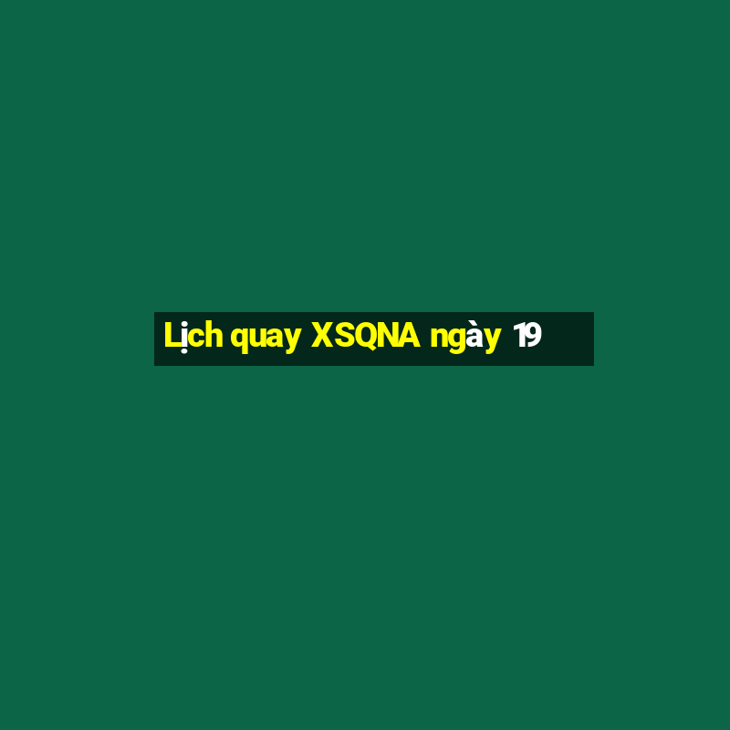 Lịch quay XSQNA ngày 19