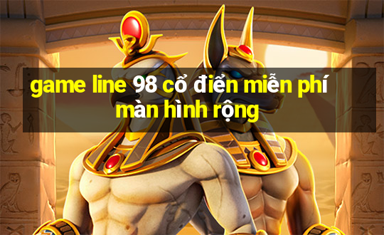 game line 98 cổ điển miễn phí màn hình rộng