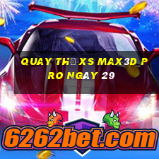 Quay thử xs Max3D Pro ngày 29