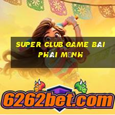 Super Club Game Bài Phái Mạnh