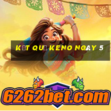 kết quả KENO ngày 5