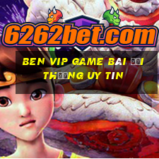 Ben Vip Game Bài Đổi Thưởng Uy Tín